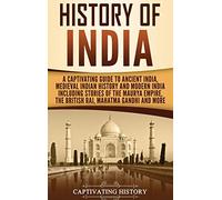 History of India: A Captivating Guide to Ancient India, Medieval Indian History, and Modern India Including Stories of the Maurya Empire, the British Raj, Mahatma Gandhi, and More