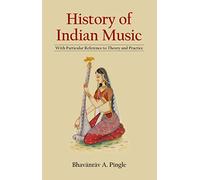 History of Indian Music: With Particular Reference to Theory and Practice, with 3 expandable tables of Ragas (Revised, newly composed text edition)