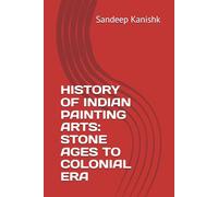 HISTORY OF INDIAN PAINTING ARTS: STONE AGES TO COLONIAL ERA (HISTORY OF INDIAN PAINTING ART: STORNE AGES TO COLONIAL ERA VOL I)