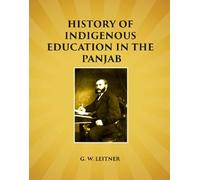 History of Indigenous Education in the Panjab: Since Annexation and in 1882