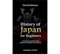 History of Japan for Beginners: A Concise Narrative from Samurai to Modern Powerhouse