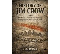 History of Jim Crow: How Racial Covenants and Redlining Built Segregation in the American North (Remarkable U.S History)