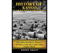 History of Kansas: Bleeding Borders, Bizarre Settlers, and the Land That Fights Back
