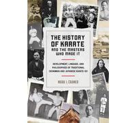 History of Karate and the Masters Who Made It : Development, Lineages, and Philosophies of Traditional Okinawan and Japanese Karatedo