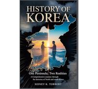 HISTORY OF KOREA: One Peninsula, Two Realities: A Comprehensive Journey Through the Histories of North and South Korea (History of Asian Countries)