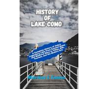 history of lake como: A Complete History of Italy’s Legendary Lake From Ancient Rome and Medieval Wars to Villas, Silk, Tourism, and the Modern Era