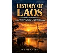 History of Laos: Home to a Million Elephants, from Ancient Kingdoms to the Secret War