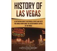 History of Las Vegas: A Captivating Guide to Historical Events and Facts You Should Know About the Entertainment Capital of the World (U.S. History)