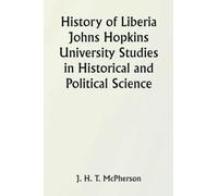 History of Liberia Johns Hopkins University Studies in Historical and Political Science