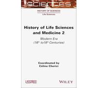 History of Life Sciences and Medicine, Volume 2: Modern Era (16th to 18th Centuries) (ISTE Invoiced)