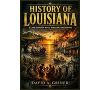 History of Louisiana: A Land Shaped by River, Rebellion, and Survival