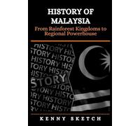 History of Malaysia: From Rainforest Kingdoms to Regional Powerhouse