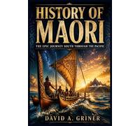 History of Maori: The Epic Journey South Through the Pacific