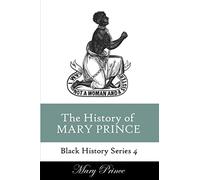 History of Mary Prince: A Slave Narrative: Volume 4 (Black History Series)