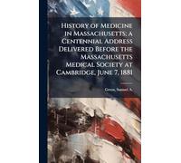 History of Medicine in Massachusetts; a Centennial Address Delivered Before the Massachusetts Medical Society at Cambridge, June 7, 1881