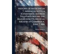 History of Medicine in Massachusetts; a Centennial Address Delivered Before the Massachusetts Medical Society at Cambridge, June 7, 1881