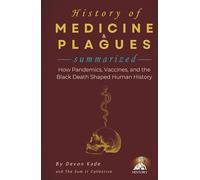 HISTORY OF MEDICINE & PLAGUES Summarized: How Pandemics, Vaccines, and the Black Death Shaped Human History (History Summit Collection)