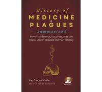 HISTORY OF MEDICINE & PLAGUES Summarized: How Pandemics, Vaccines, and the Black Death Shaped Human History (History Summit Collection)