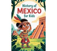 History of Mexico For Kids: A Colorful Journey Through Time for Young Explorers.