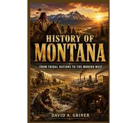 History of Montana: From Tribal Nations to the Modern West