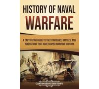 History of Naval Warfare: A Captivating Guide to the Strategies, Battles, and Innovations That Have Shaped Maritime History (Early Modern History)