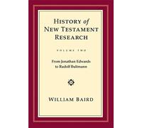 History of New Testament Research, Vol. 2: From Jonathan Edwards to Rudolf Bultmann