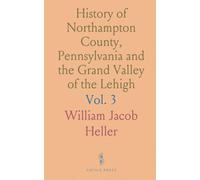 History of Northampton County, Pennsylvania and the Grand Valley of the Lehigh