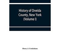 History of Oneida County, New York: from 1700 to the present time (Volume I)