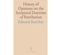 History of Opinions on the Scriptural Doctrine of Retribution