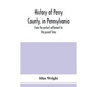 History of Perry County, in Pennsylvania: from the earliest settlement to the present time
