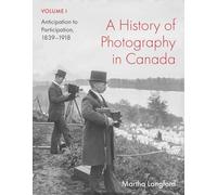 History of Photography in Canada, Volume 1 : Anticipati - NEW Martha Langford 2