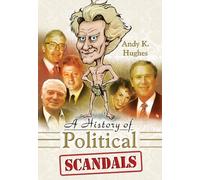 History of Political Scandals: Sex, Sleaze and Spin