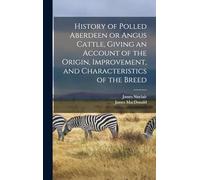 History of Polled Aberdeen or Angus Cattle, Giving an Account of the Origin, Improvement, and Characteristics of the Breed