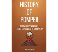 History Of Pompeii: A City Frozen in Time : From Founding to Rediscovery