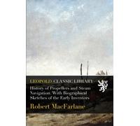 History of Propellers and Steam Navigation. With Biographical Sketches of the Early Inventors