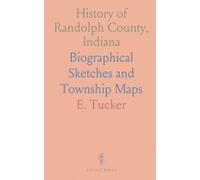 History of Randolph County, Indiana: Biographical Sketches and Township Maps