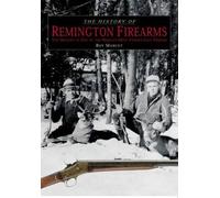 History of Remington Firearms: The History of One of the World's Most Famous Gun Makers