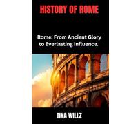 HISTORY OF ROME: Rome: From Ancient Glory to Everlasting Influence.