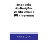 History of Rumford, Oxford County, Maine, from its first settlement in 1779, to the present time