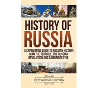 History of Russia: A Captivating Guide to Russian History, Ivan the Terrible, The Russian Revolution and Cambridge Five