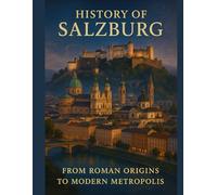 History of Salzburg: From Roman Origins to Modern Metropolis (History of Countries)