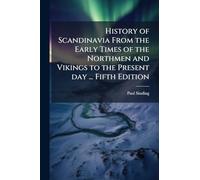History of Scandinavia From the Early Times of the Northmen and Vikings to the Present day ... Fifth Edition