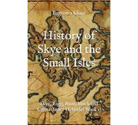 History of Skye and the Small Isles: Skye, Eigg, Rum, Muck and Canna (Inner Hebrides Book 1) (The Islands of Scotland)