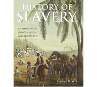 History of Slavery: An Illustrated History of the Monstrous Evil