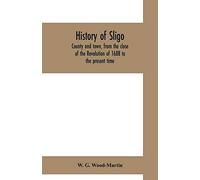 History of Sligo, county and town, from the close of the Revolution of 1688 to the present time