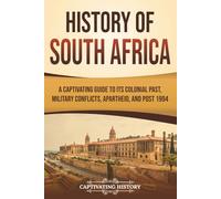 History of South Africa: A Captivating Guide to Its Colonial Past, Military Conflicts, Apartheid, and Post 1994 (African History)
