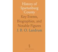 History of Spartanburg County: Key Events, Biographies, and Notable Figures
