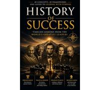 HISTORY OF SUCCESS: Timeless Lessons from the World's Greatest Leaders