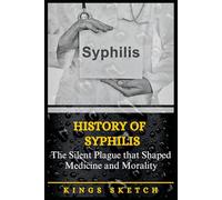 History of Syphilis: The Silent Plague that Shaped Medicine and Morality