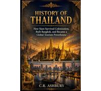 History of Thailand: How Siam Survived Colonization, Built Bangkok, and Became a Global Tourism Powerhouse (A Brief History of Nations)